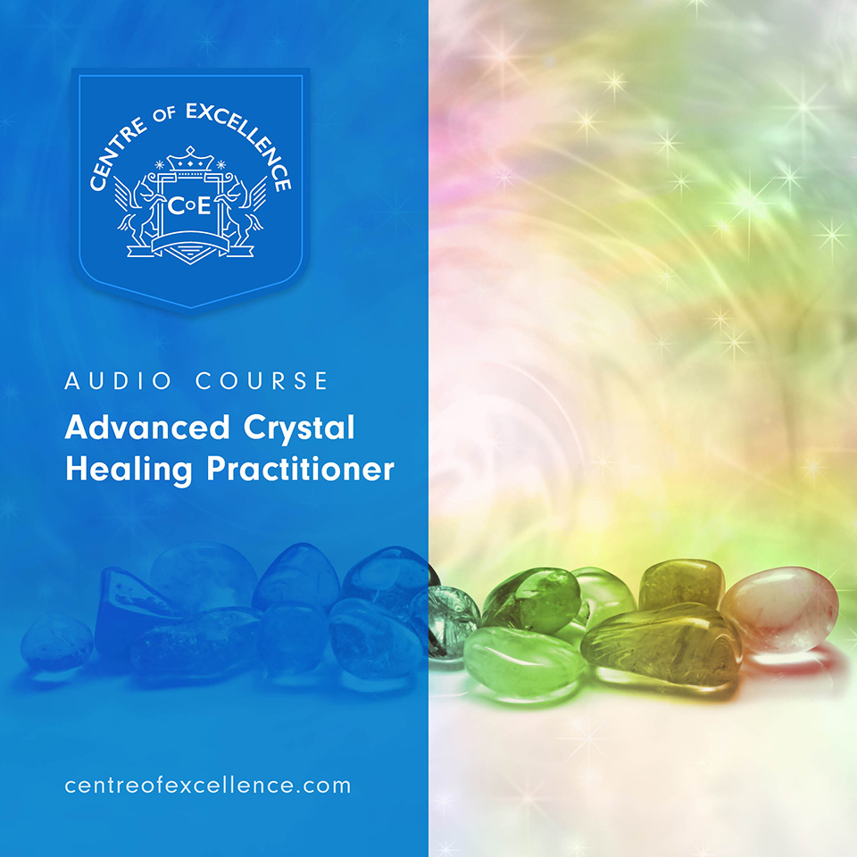Advanced Crystal Healing Practitioner Audio Course Centre of Excellence